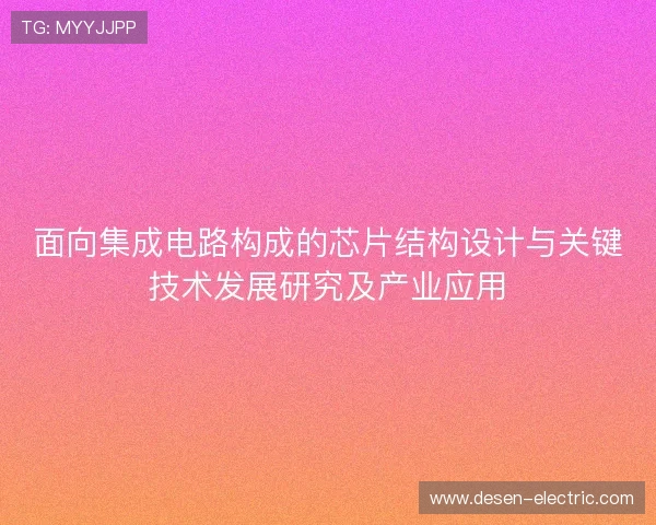 面向集成电路构成的芯片结构设计与关键技术发展研究及产业应用 面向集成电路构成的芯片结构设计与关键技术发展研究及产业应用