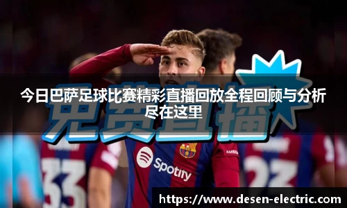 今日巴萨足球比赛精彩直播回放全程回顾与分析尽在这里