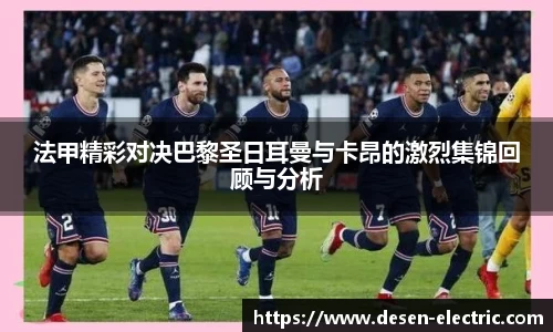 法甲精彩对决巴黎圣日耳曼与卡昂的激烈集锦回顾与分析