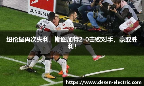 纽伦堡再次失利，斯图加特2-0击败对手，豪取胜利！